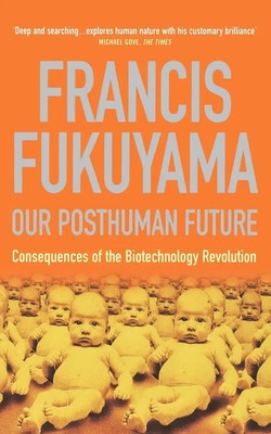 Our Posthuman Future | Consequences of the Biotechnology Revolution | Fukuyama
