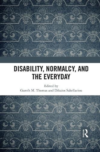Disability, Normalcy, and the Everyday by Gareth M. Thomas, D... - 9780367592257