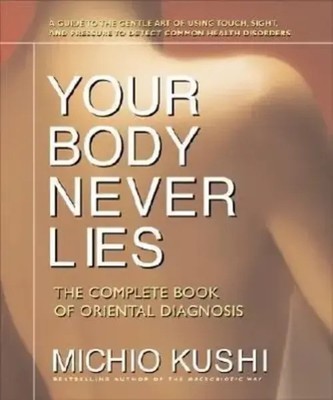 Your Body Never Lies | The Complete Book of Oriental Diagnosis | Michio Kushi
