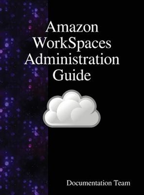 Amazon Workspaces Administration Guide by Team, Documentation, Brand New, Fre...