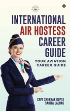 International Air Hostess Career Guide: Your Aviation Career Guide by Capt Shekh