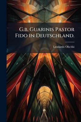 G.b. Guarinis Pastor Fido in Deutschland. by Leonardo Olschki Paperback Book