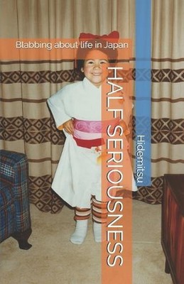 Half Seriousness: Blabbing about life in Japan by Hidemitsu Paperback Book
