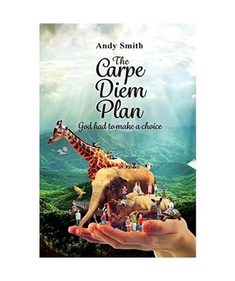 The CARPE DIEM Plan: God Had To Make A Choice: God Had To Make A Choice, Andy Sm
