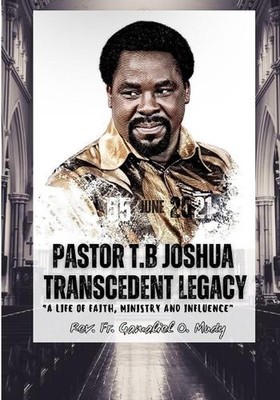 Pastor T.B Joshua Transcendent Legacy: A Life of Faith, Ministry and Influence, 