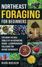 Northeast Foraging for Beginners: Exploring the Wild Edibles of an Enchanting Re