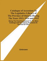 Catalogue Of Accessions To The Legislative Library Of The Province Of Ontario...