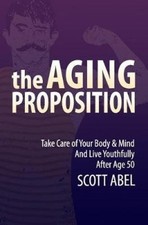 The Aging Proposition: Take Care of Your Body and Mind and Live Youthfully