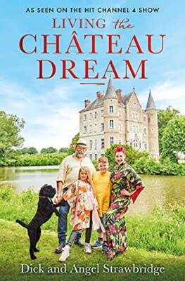 Living the Chteau Dream: As seen on the hit Channel 4 show Escape to th - GOOD