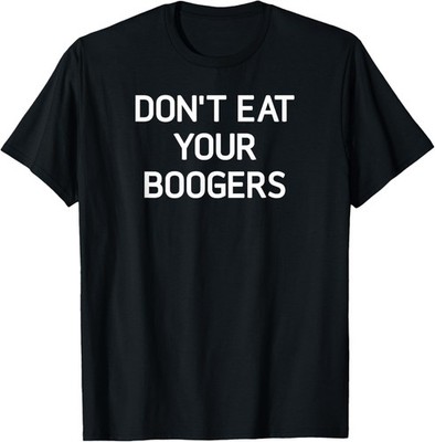 Don't Eat Your Boogers, Funny, Joke, Sarcastic, Family T-Shirt