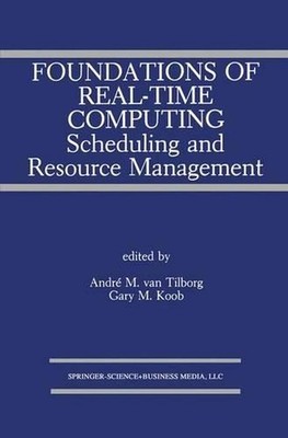 Foundations of Real-Time Computing: Scheduling and Resource Management by Andr?