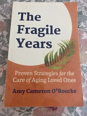 Fragile Years : Proven Strategies for the Care of Aging Loved Ones by Amy...
