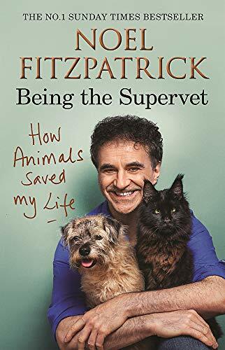 How Animals Saved My Life: Being the Supervet By Professor Noel Fitzpatrick