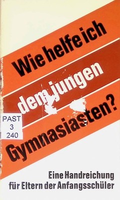Wie helfe ich dem jungen Gymnasiasten? : Eine Handreichung f. Eltern d. Anfangss