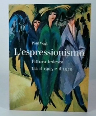 L'expressionnisme, la peinture allemande entre 1905 et 1920. Vogt, Paul: