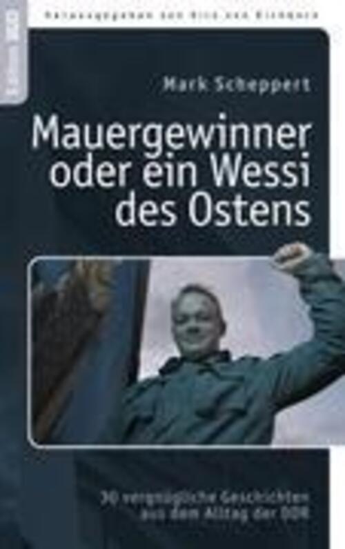 Der Mauergewinner Oder Ein Wessi Des Ostens | Mark Scheppert |