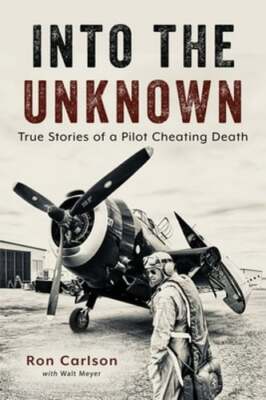 Into the Unknown: True Stories of a Pilot Cheating Death by Ron Carlson: New