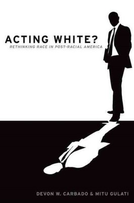 Acting White? : Rethinking Race in ''Post-Racial'' America, Hardcover by Carbad...