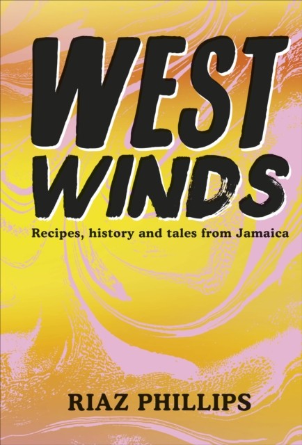 West Winds : Recipes, History And Tales From Jamaica Riaz Phillips - Image 4