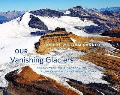Our Vanishing Glaciers: The Snows of Yesteryear and the Future Climate of th...