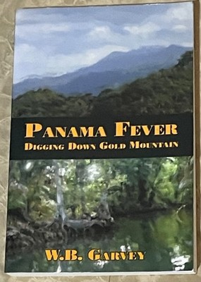 Panama Fever: Digging Down Gold Mountain By W. B. Garvey (Signed / 2009 / PBK)