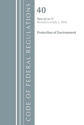 Code of Federal Regulations, Title 40 Protection of the Environment 64-71, Revis
