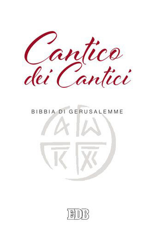 CANTICO DEI CANTICI. DALLA BIBBIA DI GERUSALEMME AA.VV.