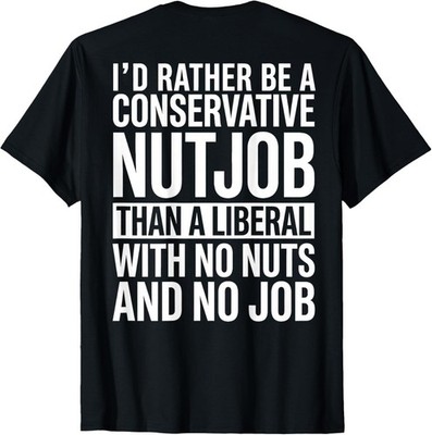 I'd Rather Be A Conservative Nutjob Than A Liberal Women Men ( On Back )T-Shirt