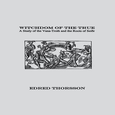 Witchdom of the True A Study of the Vana-Troth and Seidr Edred Th