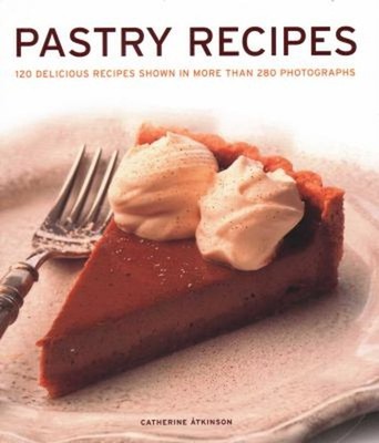 Pastry Recipes : 120 Delicious Recipes Shown in More Than 280 Pho