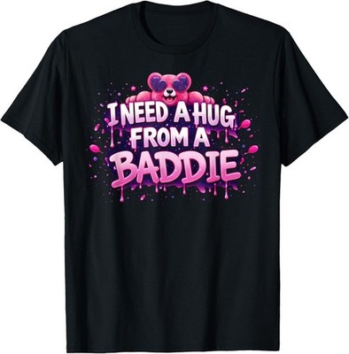 I Need A Hug from A Baddie Funny T-Shirt S-3XL