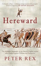 Hereward: The Definitive Biography of the Famous English Outlaw Who Rebelled Aga