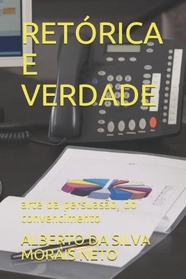 Retrica E Verdade: arte da persuas?o, do convencimento by Alberto Da Silva Morai