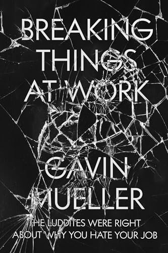 Breaking Things at Work: The Luddites Are Right by Gavin Mueller PAPERBACK - Image 7