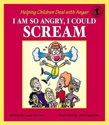 I Am So Angry, I Could Scream: Helping Children Deal with Anger