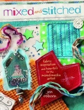 Mixed and Stitched: Fabric Inspiration & How-To's for the Mixed Media Artist