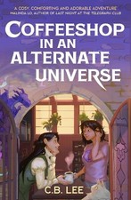 Coffeeshop in an Alternate Universe: A co..., Lee, C.B.