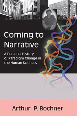 Coming to Narrative: A Personal History of Paradigm... - Bochner, Arthur P