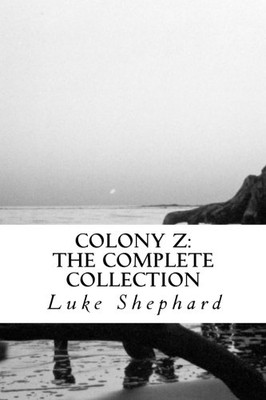 COLONY Z: THE COMPLETE COLLECTION By Luke Shephard *Excellent Condition*