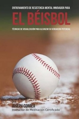 Entrenamiento de Resistencia Mental Innovador para el beisbol: Tecnicas de visua