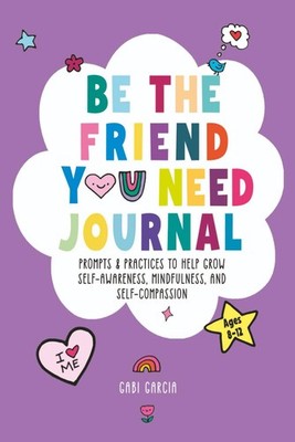 BE THE FRIEND YOU NEED JOURNAL: PROMPTS & PRACTICES TO HELP GROW SELF-AWARENESS,