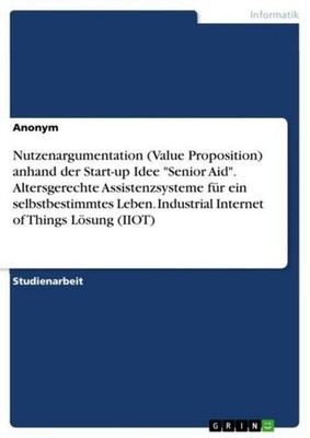 Nutzenargumentation (Value Proposition) anhand der Start-up Idee ''Senior Aid''.