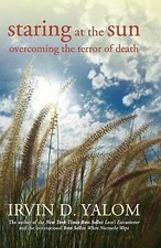 Staring at the Sun: Overcoming the Terror of Death by Irvin D. Yalom ...