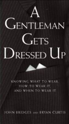 A Gentleman Gets Dressed Up: What to Wear, When to Wear it, How to W - VERY GOOD