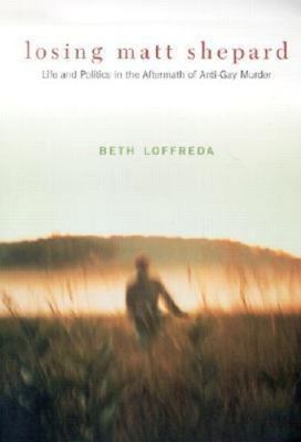 Losing Matt Shepard   Life & Politics in the Aftermath of Anti Gay Murder: Life