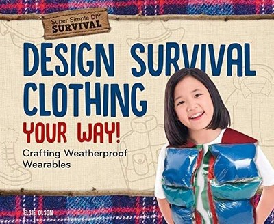 Design Survival Clothing Your Way!: Crafting Weatherproof Wearables (Super Simpl