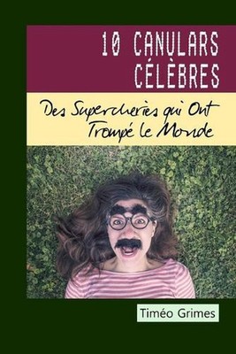 10 Canulars Clbres: Des Supercheries qui Ont Tromp? le Monde by Tim?o Grimes (Fr