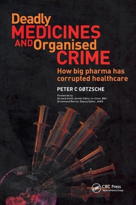 Deadly Medicines and Organised Crime: How Big Pharma Has Corrupted Healthcar...