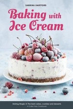 Baking with Ice Cream: Baking Magic 3: The best ice cream cakes, cookies and