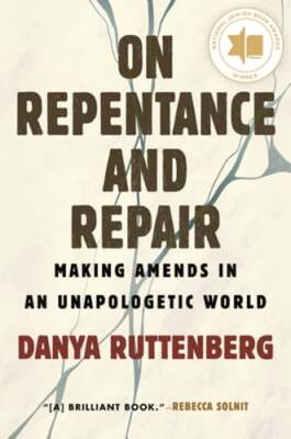 On Repentance and Repair: Making Amends in an Unapologetic World by Ruttenberg